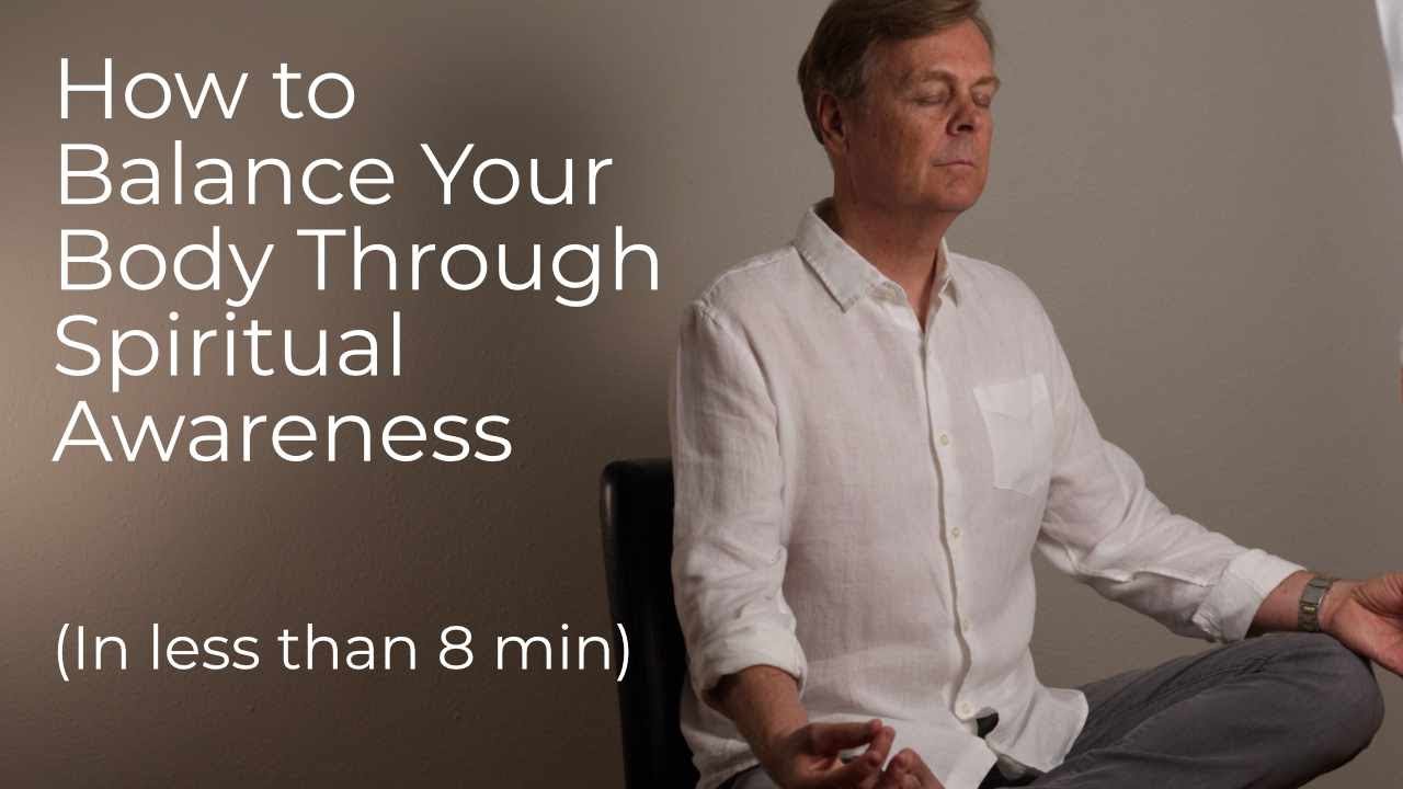How To Balance Your Body - Through Spiritual Awareness - In Less Than 8 minutes.